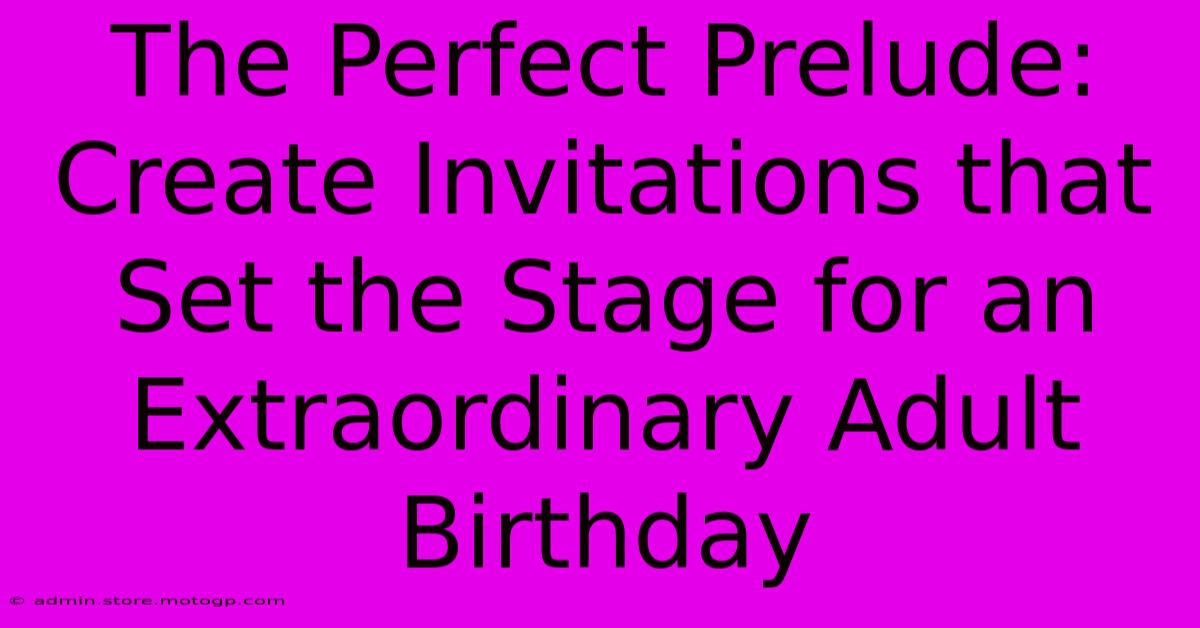 The Perfect Prelude: Create Invitations That Set The Stage For An Extraordinary Adult Birthday