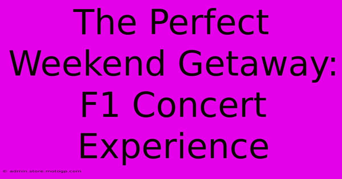 The Perfect Weekend Getaway: F1 Concert Experience