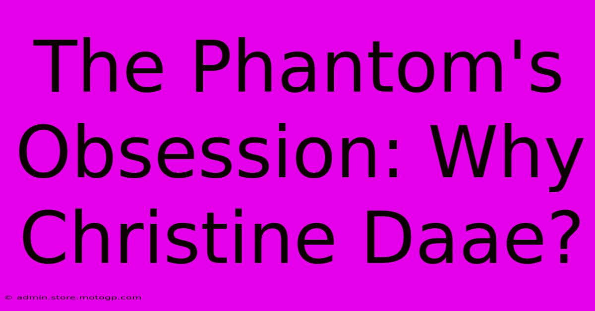 The Phantom's Obsession: Why Christine Daae?