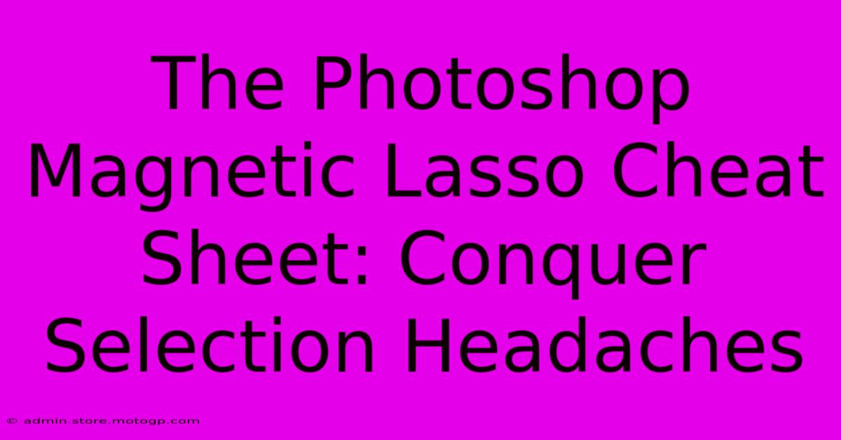 The Photoshop Magnetic Lasso Cheat Sheet: Conquer Selection Headaches