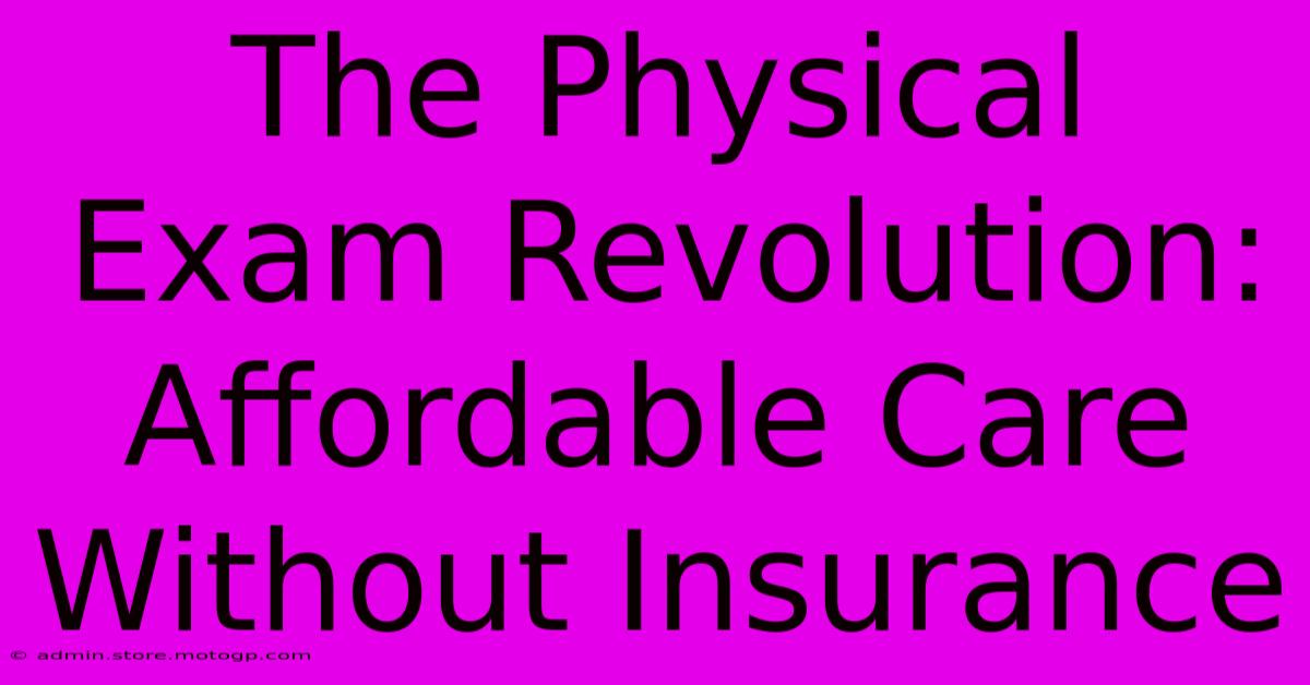 The Physical Exam Revolution: Affordable Care Without Insurance