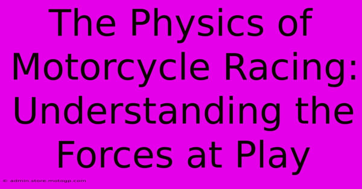 The Physics Of Motorcycle Racing: Understanding The Forces At Play