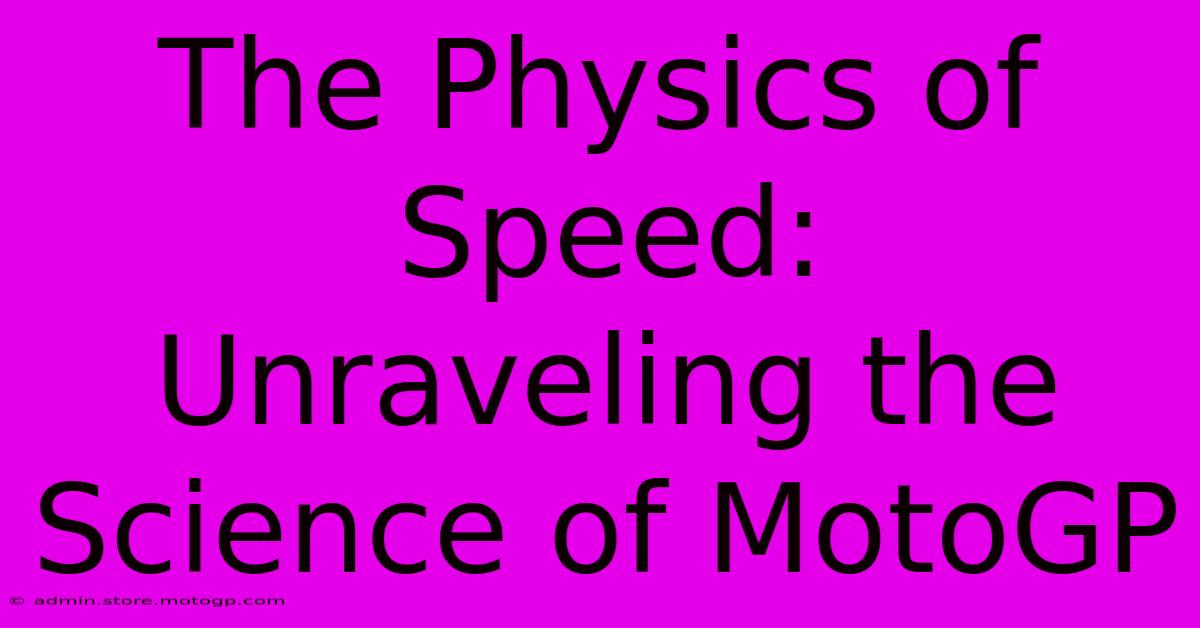 The Physics Of Speed:  Unraveling The Science Of MotoGP