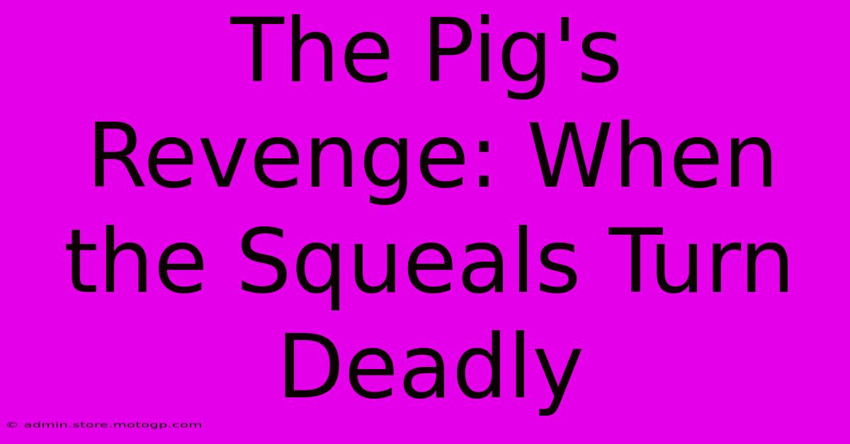 The Pig's Revenge: When The Squeals Turn Deadly