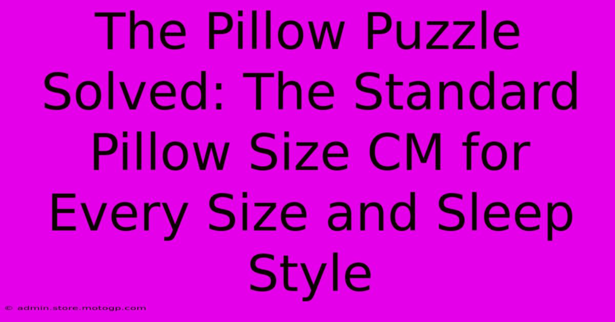 The Pillow Puzzle Solved: The Standard Pillow Size CM For Every Size And Sleep Style