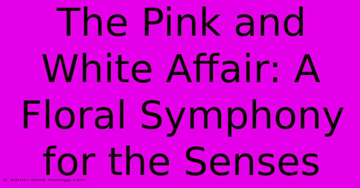 The Pink And White Affair: A Floral Symphony For The Senses