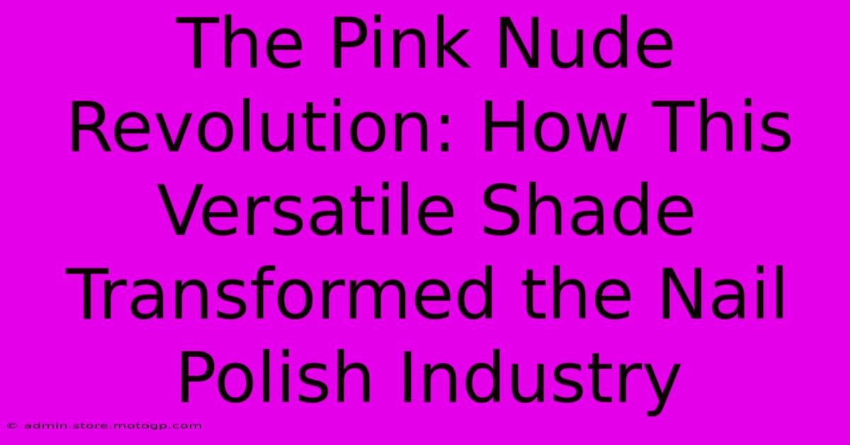 The Pink Nude Revolution: How This Versatile Shade Transformed The Nail Polish Industry