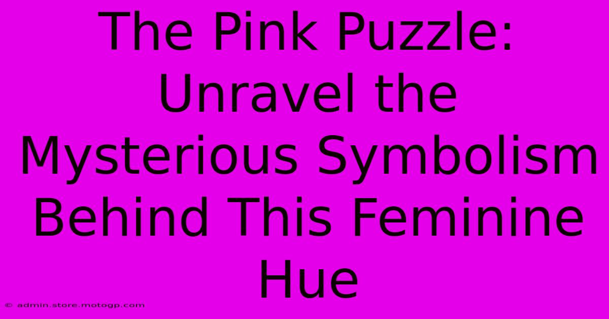 The Pink Puzzle: Unravel The Mysterious Symbolism Behind This Feminine Hue