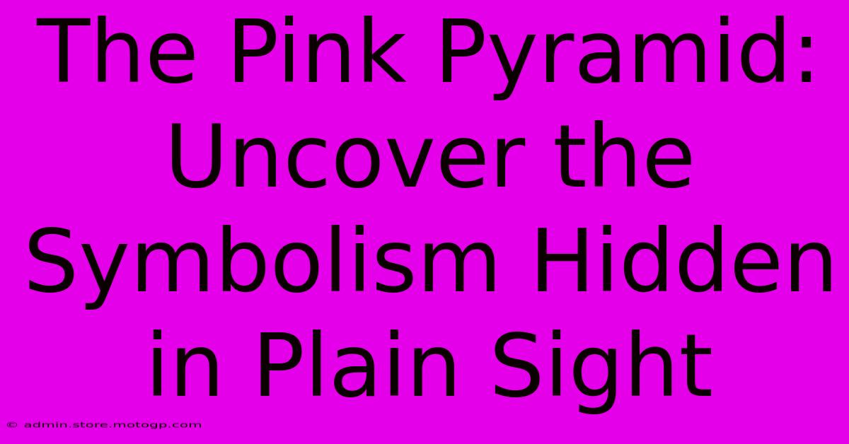 The Pink Pyramid: Uncover The Symbolism Hidden In Plain Sight