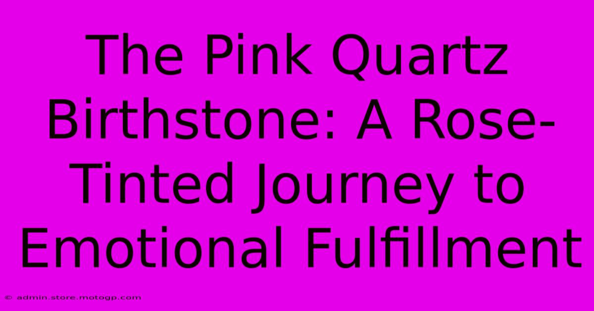 The Pink Quartz Birthstone: A Rose-Tinted Journey To Emotional Fulfillment