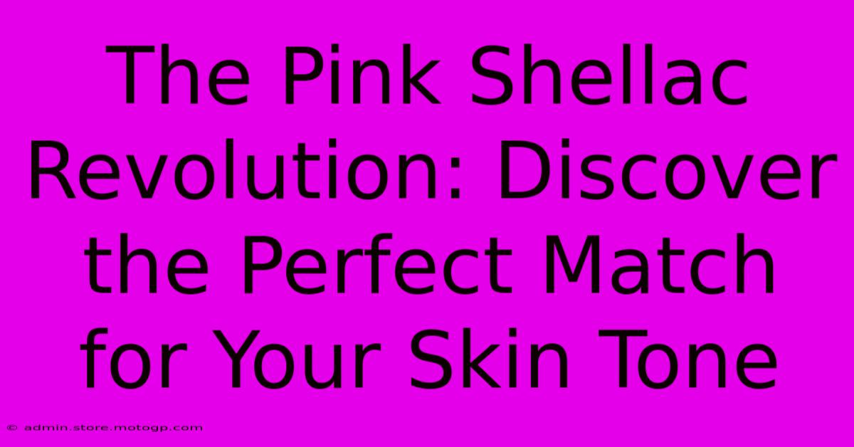 The Pink Shellac Revolution: Discover The Perfect Match For Your Skin Tone