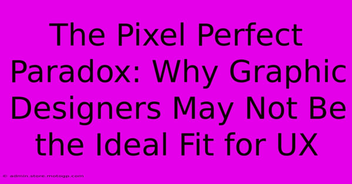 The Pixel Perfect Paradox: Why Graphic Designers May Not Be The Ideal Fit For UX