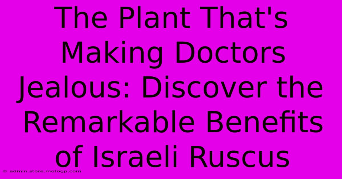 The Plant That's Making Doctors Jealous: Discover The Remarkable Benefits Of Israeli Ruscus