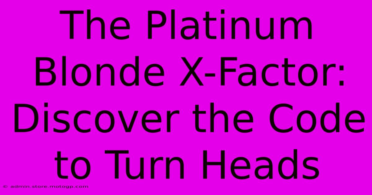 The Platinum Blonde X-Factor: Discover The Code To Turn Heads