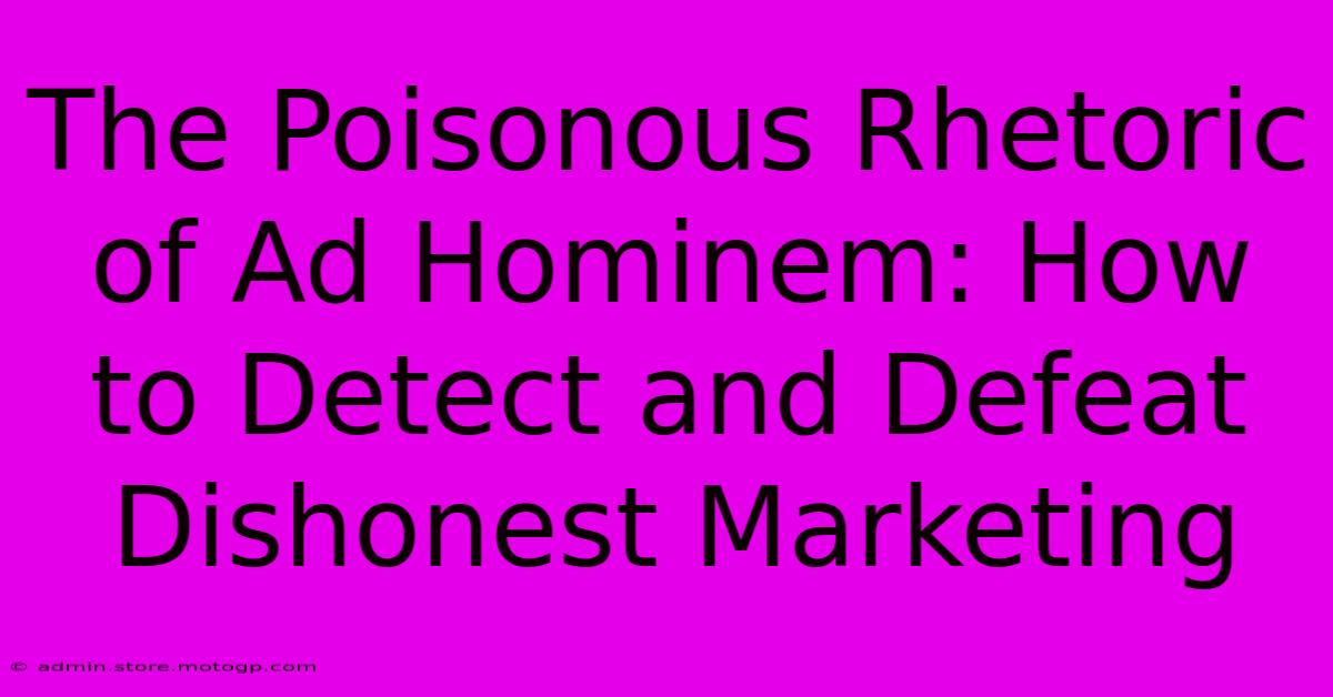 The Poisonous Rhetoric Of Ad Hominem: How To Detect And Defeat Dishonest Marketing