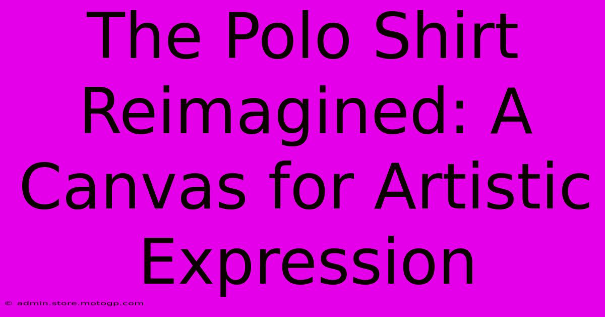 The Polo Shirt Reimagined: A Canvas For Artistic Expression