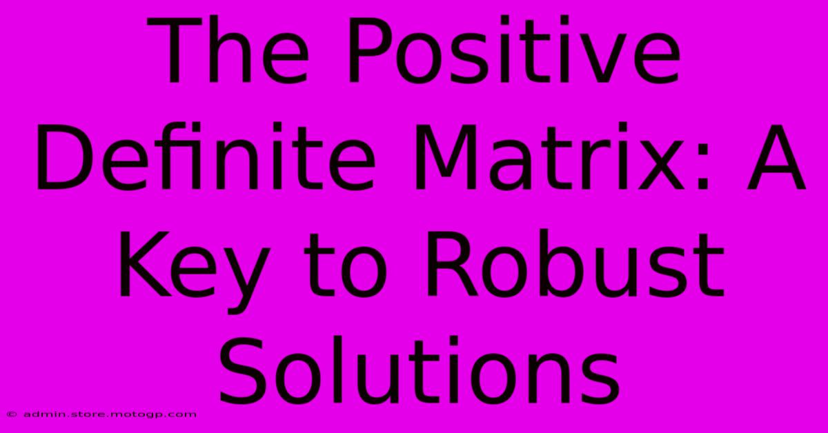 The Positive Definite Matrix: A Key To Robust Solutions