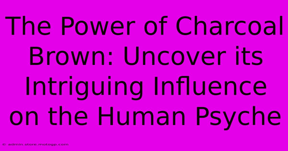 The Power Of Charcoal Brown: Uncover Its Intriguing Influence On The Human Psyche