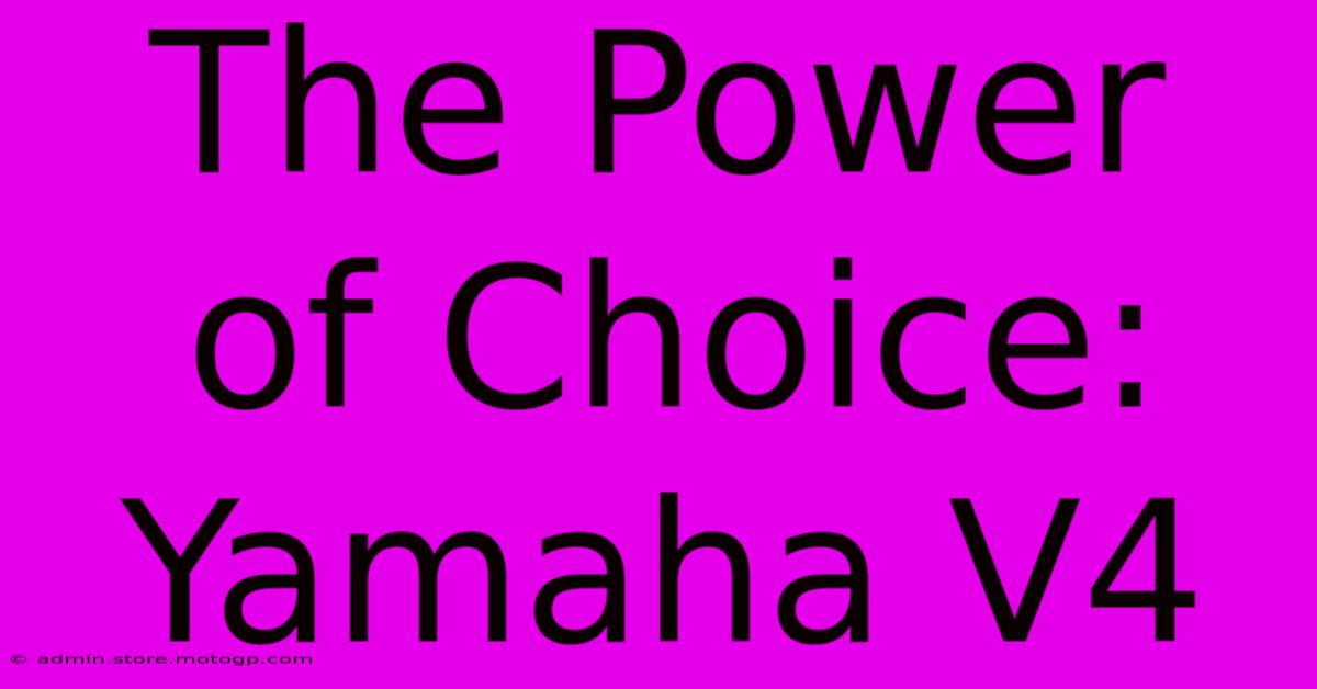 The Power Of Choice: Yamaha V4