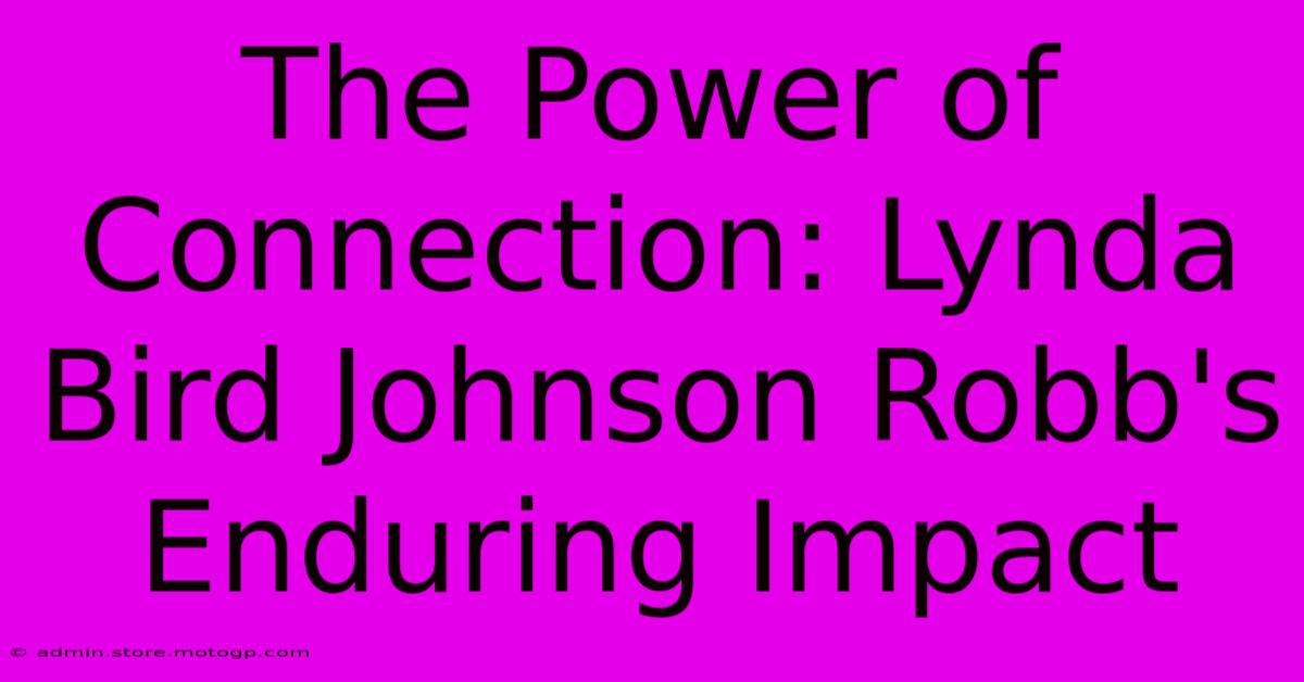 The Power Of Connection: Lynda Bird Johnson Robb's Enduring Impact