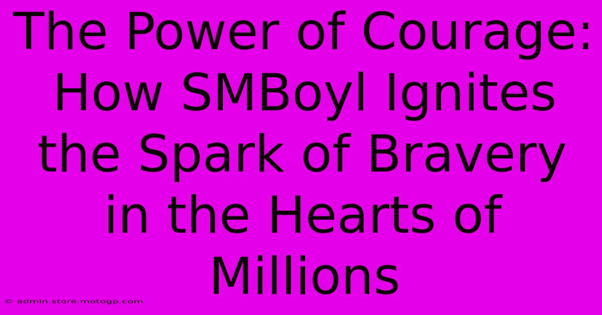 The Power Of Courage: How SMBoyl Ignites The Spark Of Bravery In The Hearts Of Millions