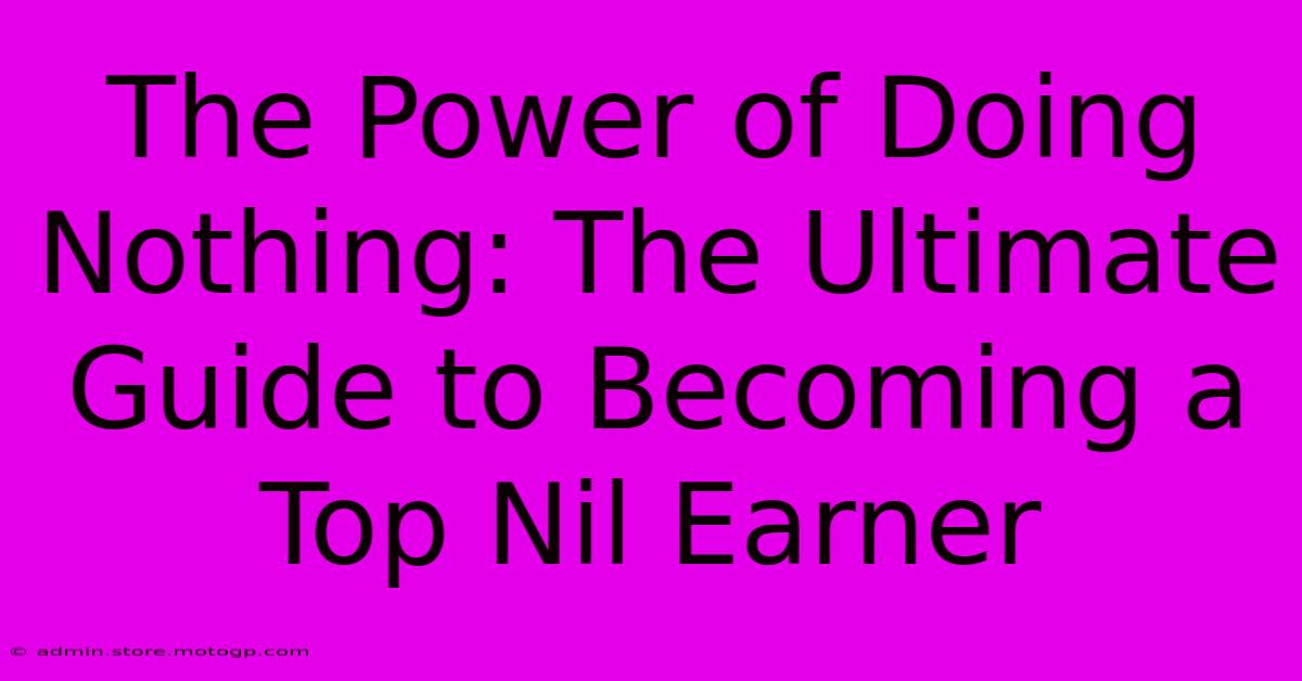 The Power Of Doing Nothing: The Ultimate Guide To Becoming A Top Nil Earner