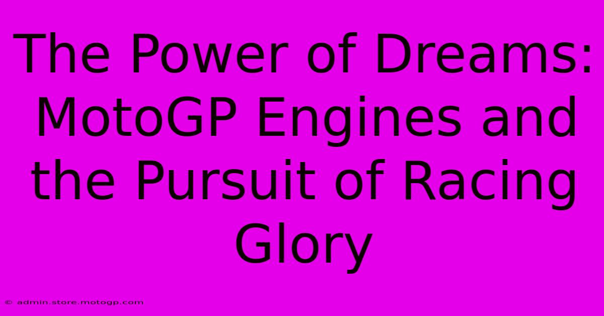 The Power Of Dreams: MotoGP Engines And The Pursuit Of Racing Glory