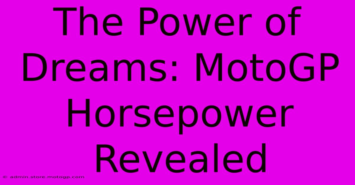 The Power Of Dreams: MotoGP Horsepower Revealed