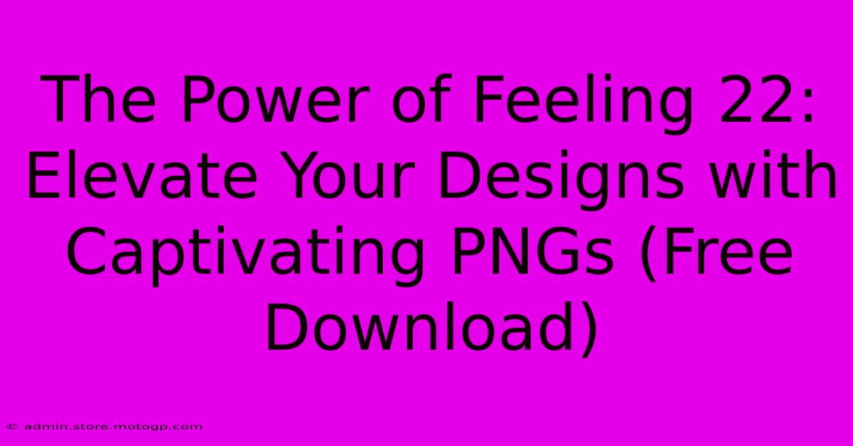 The Power Of Feeling 22: Elevate Your Designs With Captivating PNGs (Free Download)