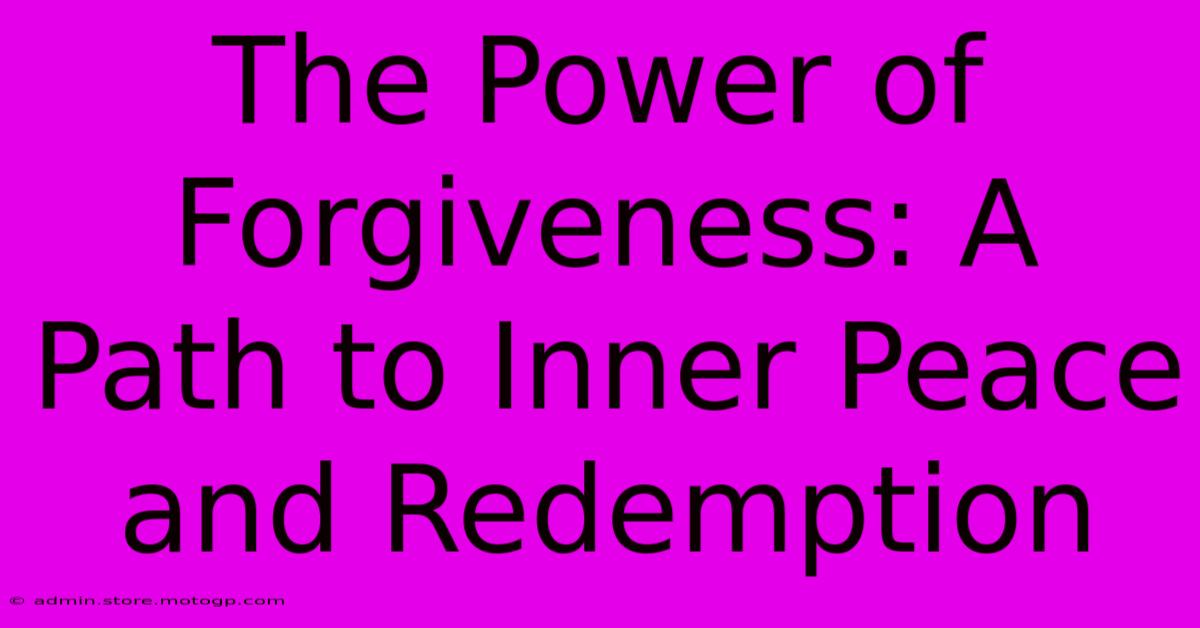 The Power Of Forgiveness: A Path To Inner Peace And Redemption