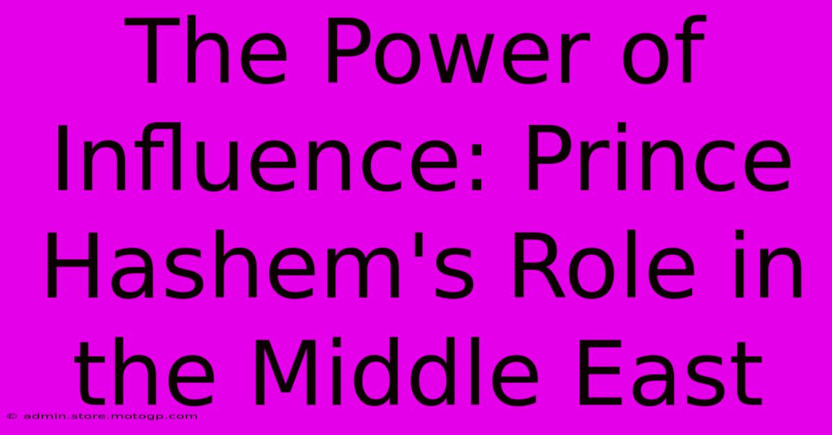 The Power Of Influence: Prince Hashem's Role In The Middle East