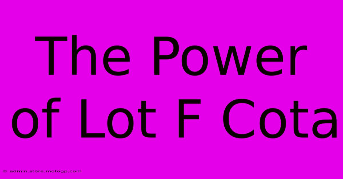 The Power Of Lot F Cota