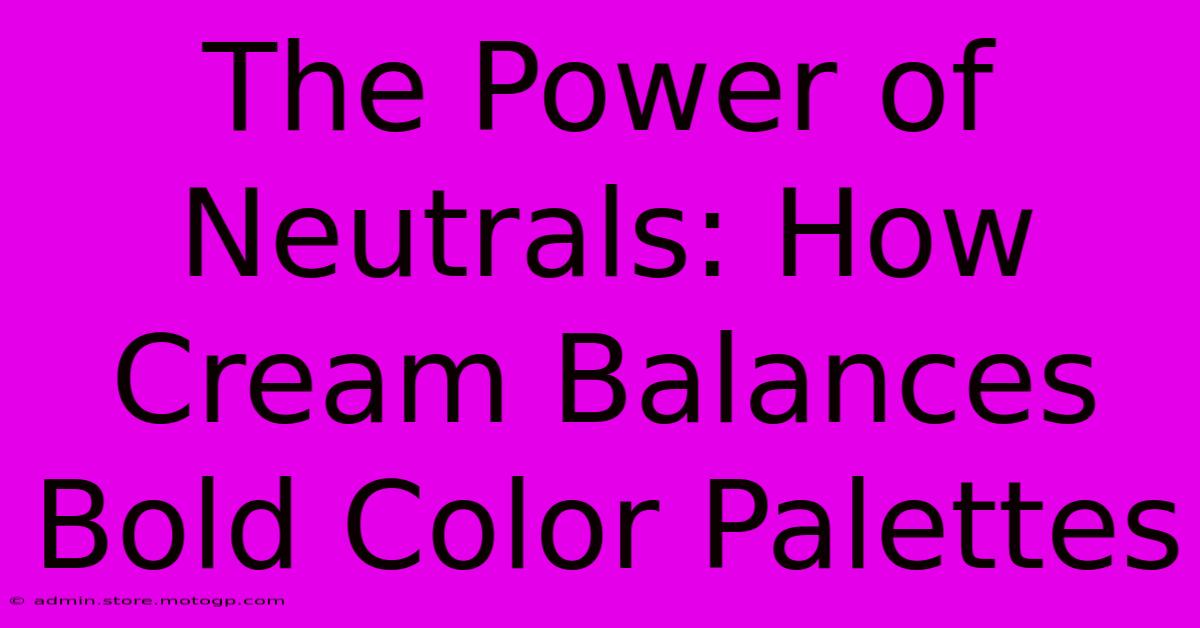 The Power Of Neutrals: How Cream Balances Bold Color Palettes