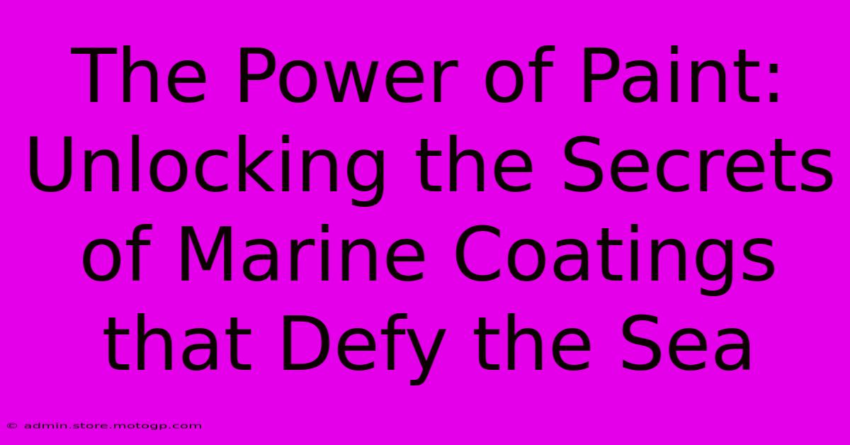 The Power Of Paint: Unlocking The Secrets Of Marine Coatings That Defy The Sea