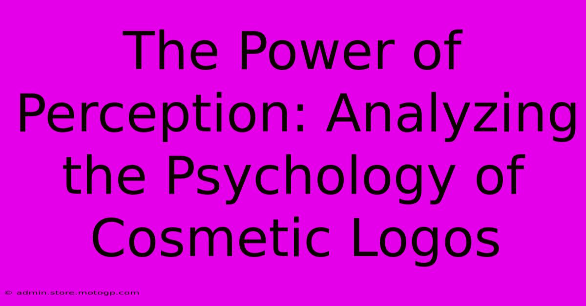 The Power Of Perception: Analyzing The Psychology Of Cosmetic Logos