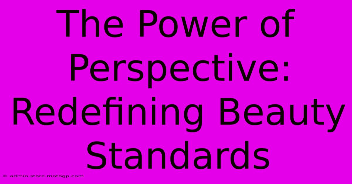 The Power Of Perspective: Redefining Beauty Standards