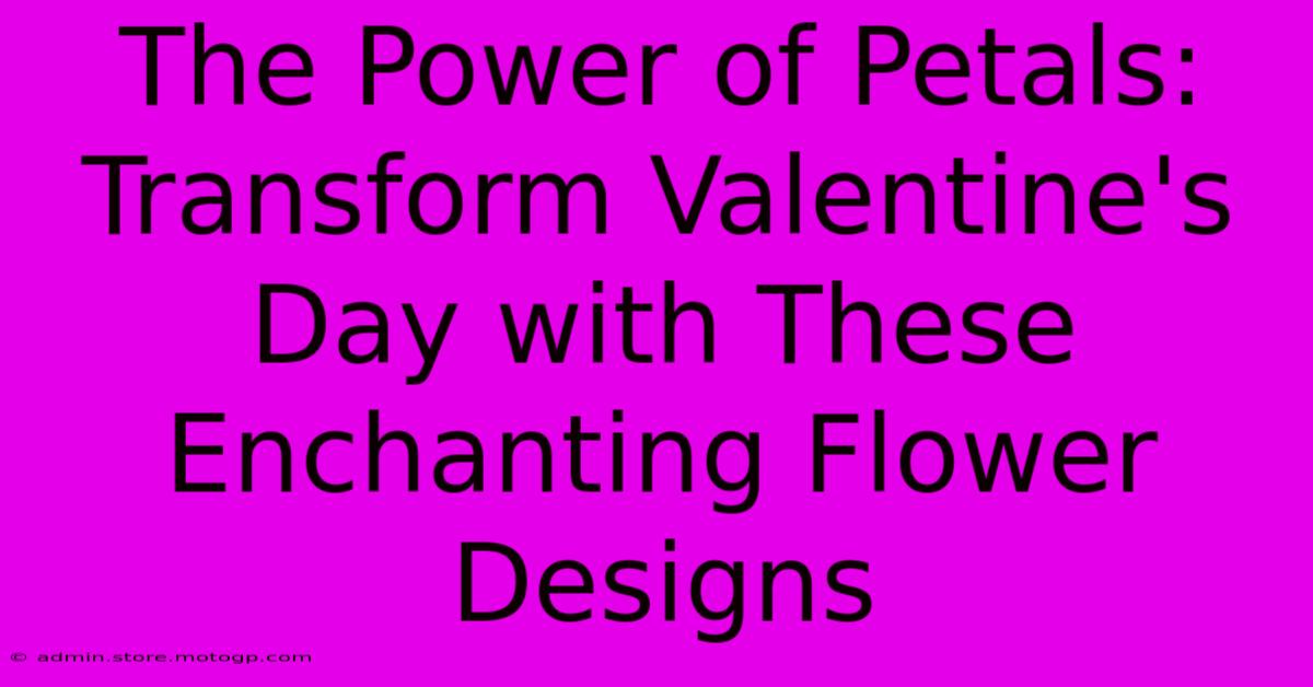 The Power Of Petals: Transform Valentine's Day With These Enchanting Flower Designs