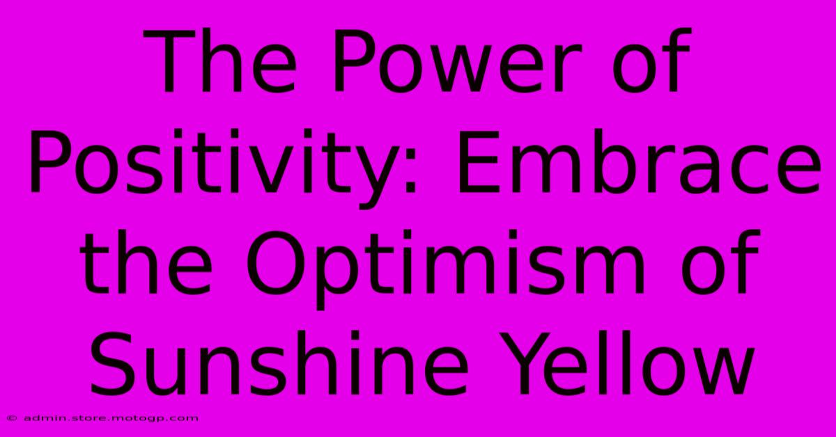 The Power Of Positivity: Embrace The Optimism Of Sunshine Yellow