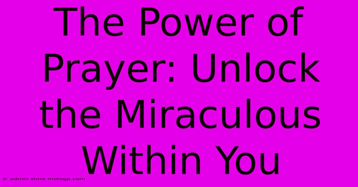 The Power Of Prayer: Unlock The Miraculous Within You