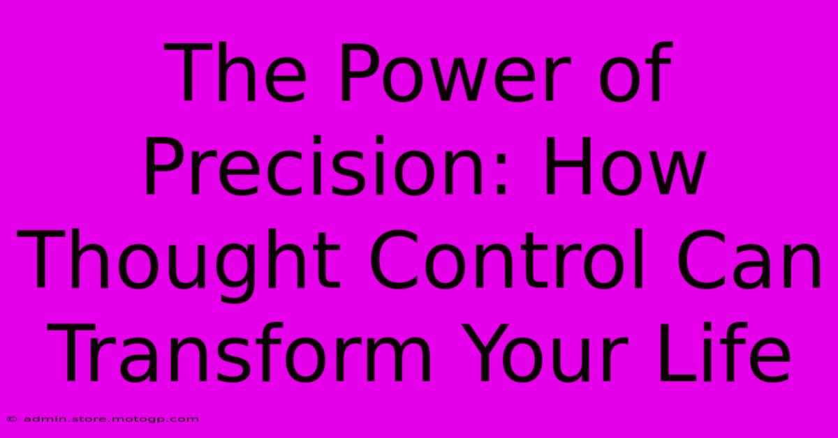 The Power Of Precision: How Thought Control Can Transform Your Life