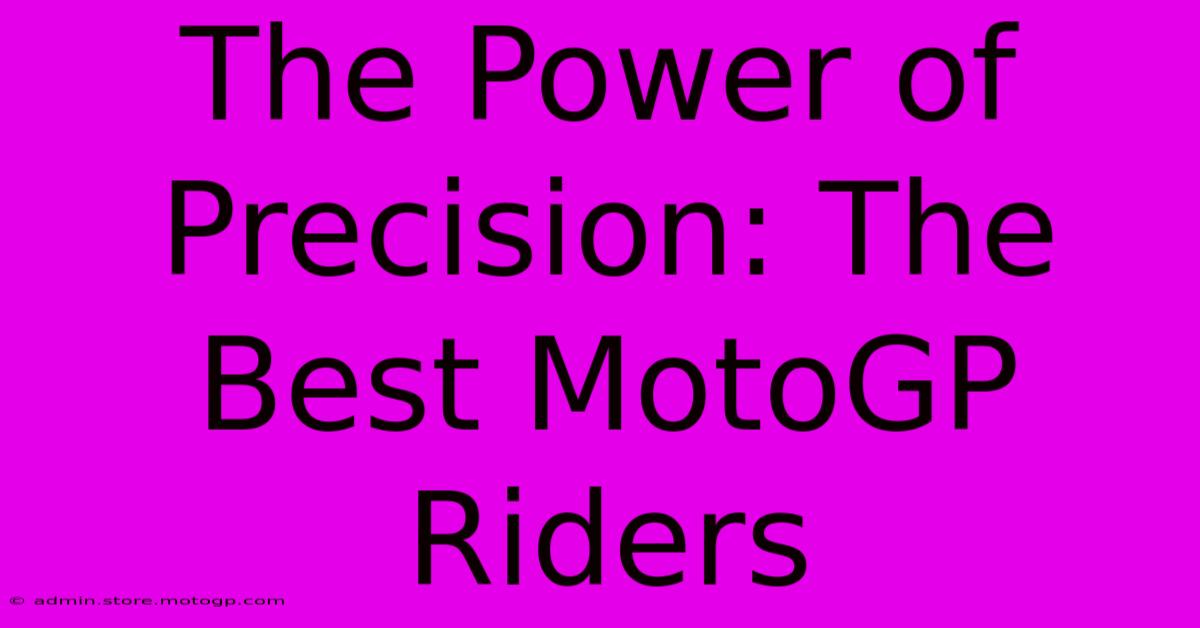 The Power Of Precision: The Best MotoGP Riders