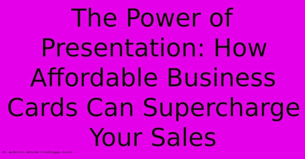 The Power Of Presentation: How Affordable Business Cards Can Supercharge Your Sales