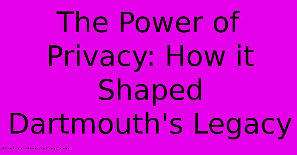 The Power Of Privacy: How It Shaped Dartmouth's Legacy