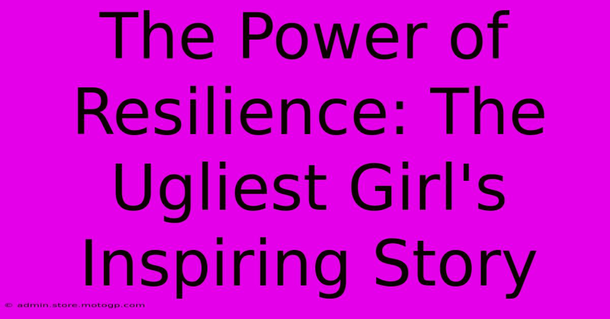 The Power Of Resilience: The Ugliest Girl's Inspiring Story