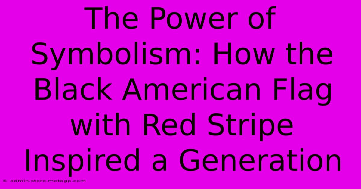 The Power Of Symbolism: How The Black American Flag With Red Stripe Inspired A Generation