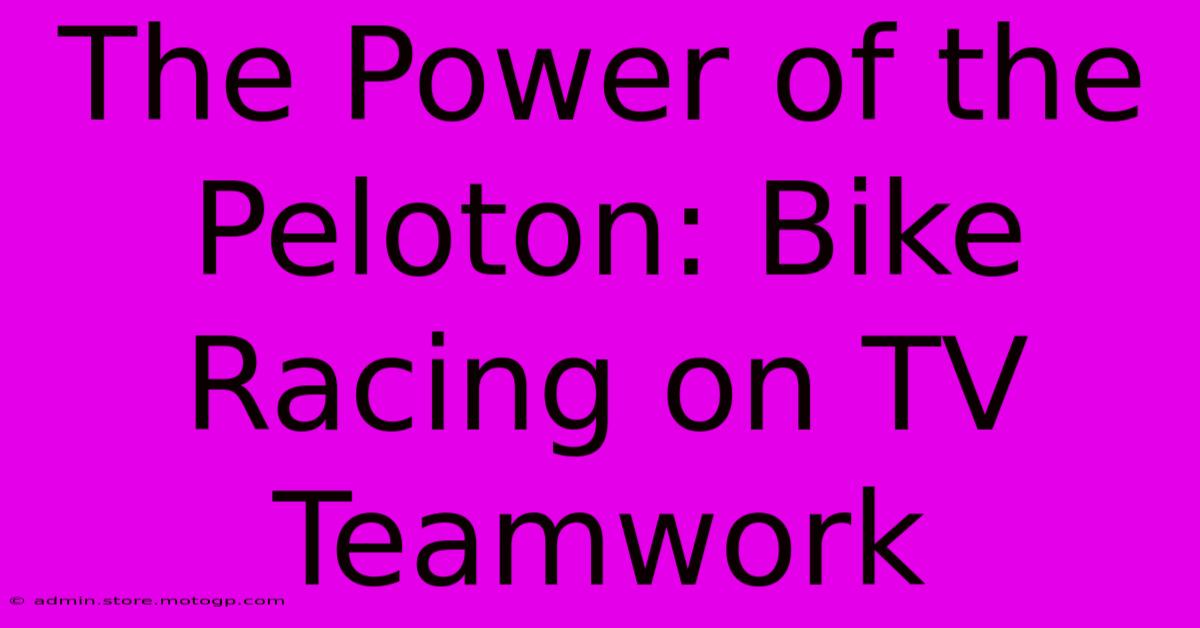 The Power Of The Peloton: Bike Racing On TV Teamwork