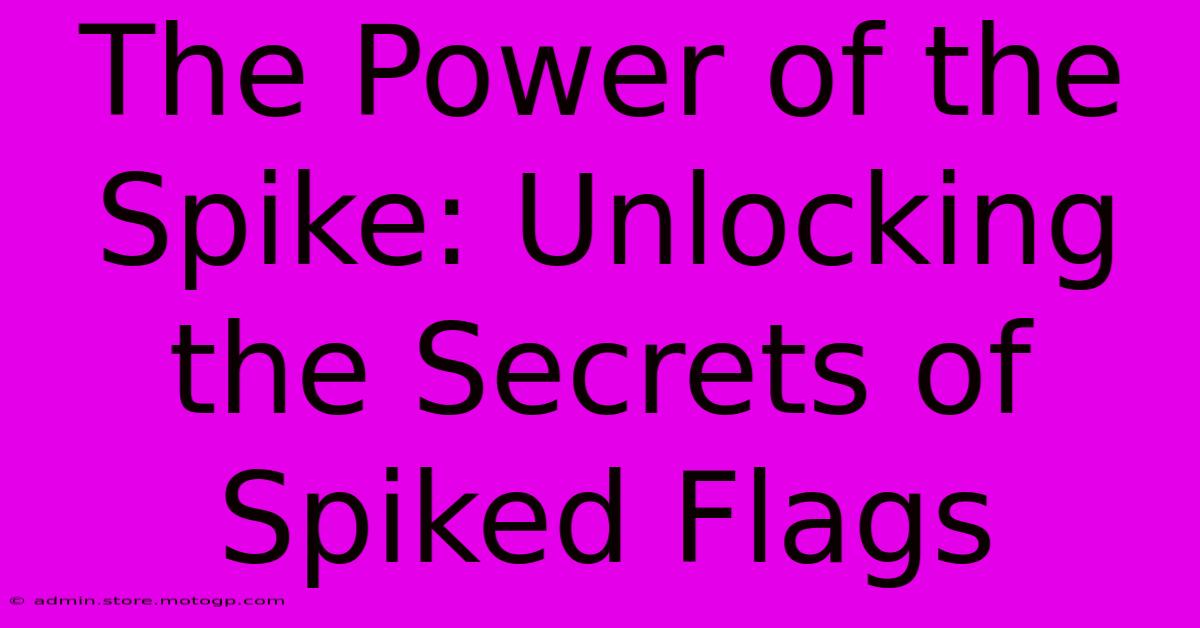 The Power Of The Spike: Unlocking The Secrets Of Spiked Flags