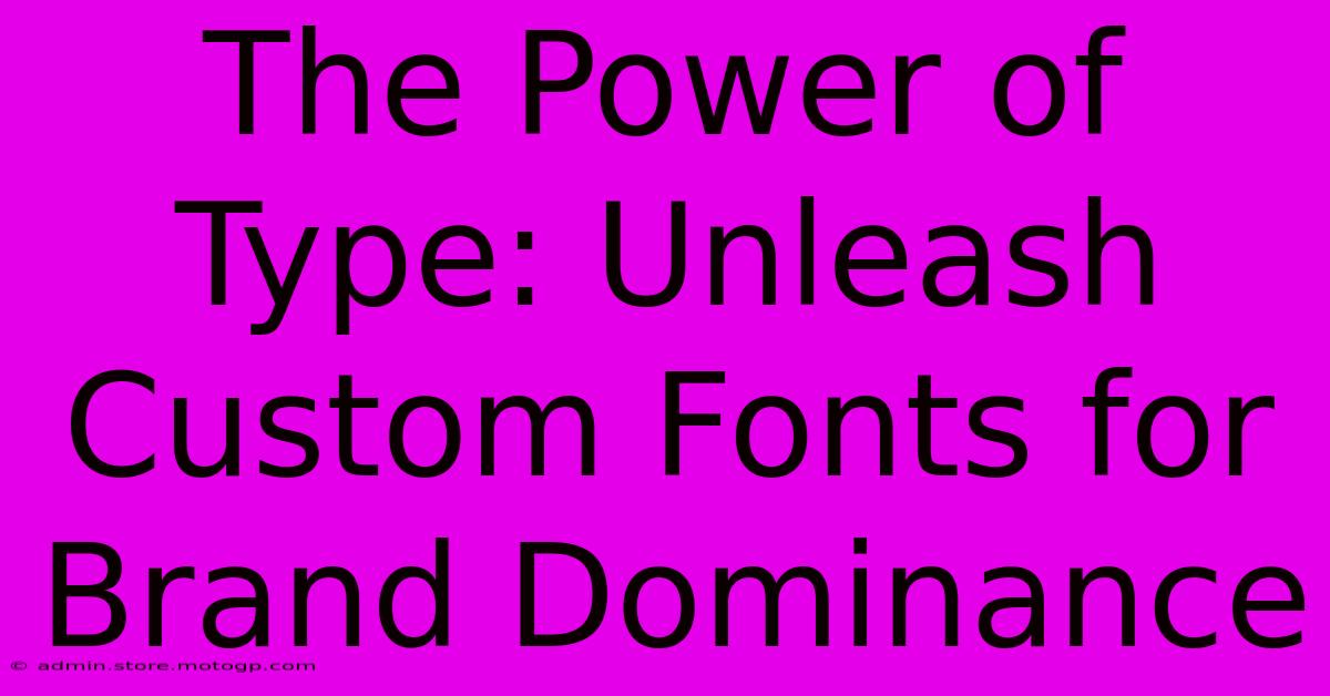 The Power Of Type: Unleash Custom Fonts For Brand Dominance