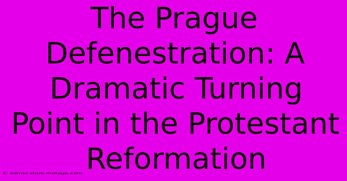 The Prague Defenestration: A Dramatic Turning Point In The Protestant Reformation