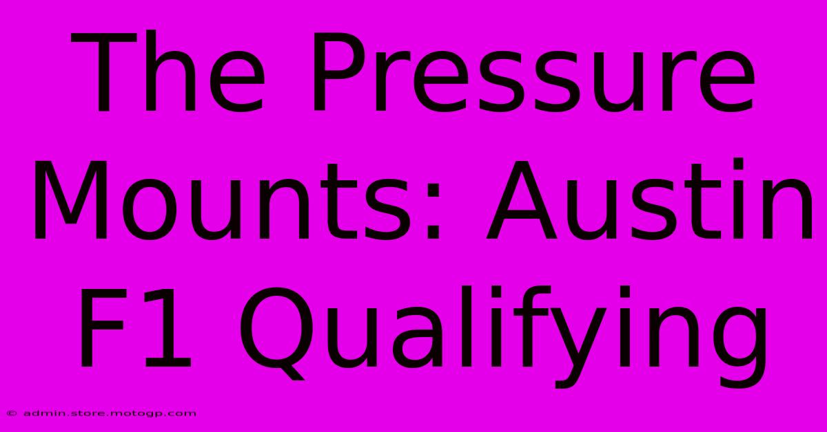 The Pressure Mounts: Austin F1 Qualifying